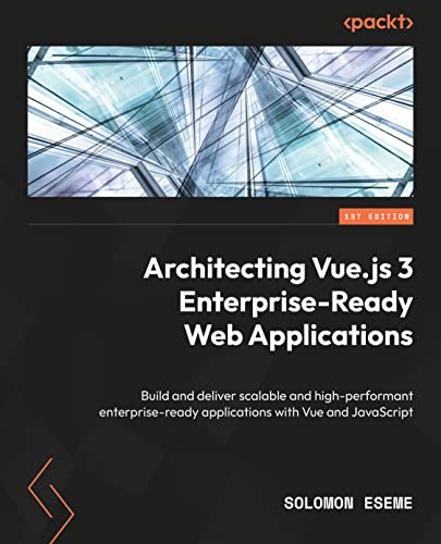Architecting Vue.js 3 Enterprise-Ready Web Applications