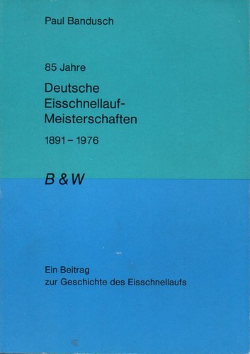 85 Jahre Deutsche Eisschnellauf-Meisterschaften, 1891-1976 by Paul Bandusch cover