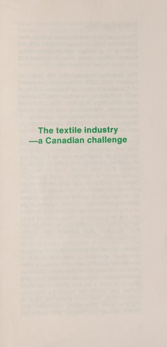 TEXTILE INDUSTRY - A CANADIAN CHALLENGE - HIGHLIGHTS OF A REPORT
