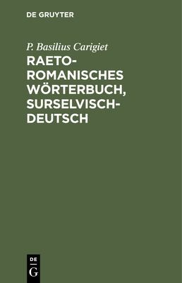 Raetoromanisches Wörterbuch, Surselvisch-Deutsch by P. Basilius Carigiet cover
