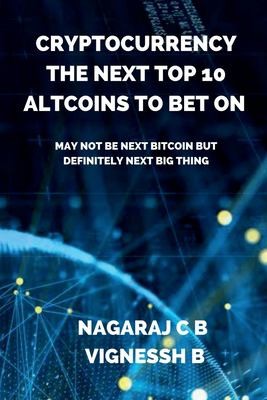 Cryptocurrency : The Next Top 10 Altcoins to Bet on