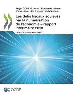 Projet OCDE/G20 Sur l'érosion de la Base d'imposition et le Transfert de Bénéfices les défis Fiscaux Soulevés Par la Numérisation de l'économie - Rapport Intérimaire 2018 Cadre Inclusif Sur le BEPS