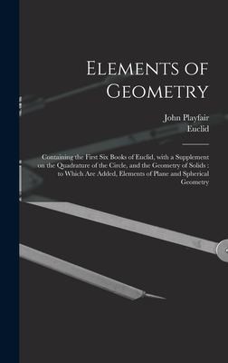 Elements of Geometry : Containing the First Six Books of Euclid, with a Supplement on the Quadrature of the Circle, and the Geometry of Solids