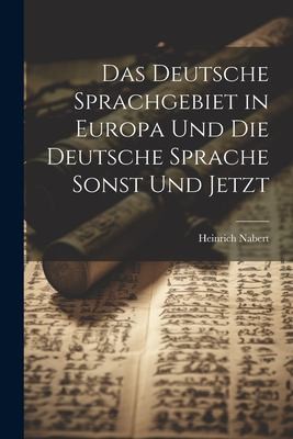 Deutsche Sprachgebiet in Europa und Die Deutsche Sprache Sonst und Jetzt by Heinrich Nabert cover