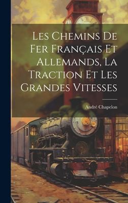 Chemins de Fer Français et Allemands, la Traction et les Grandes Vitesses by André Chapelon cover