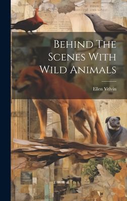 Behind the scenes with wild animals by Ellen Velvin cover