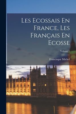 Ecossais en France, les Français en Ecosse; Volume 1 by Francisque Michel cover