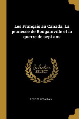 Français Au Canada. la Jeunesse de Bougainville et la Guerre de Sept Ans