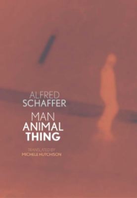 Man Animal Thing by Alfred Schaffer; Michele Hutchison cover