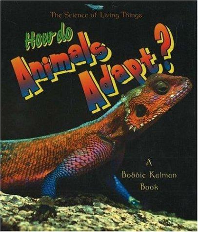 How do Animals Adapt? (The Science of Living Things) by Bobbie Kalman cover