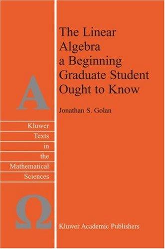 The Linear Algebra -  A Beginning Graduate Student Ought to Know (Texts in the Mathematical Sciences)