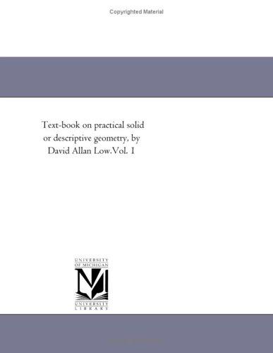 Text-book on practical solid or descriptive geometry, by David Allan Low.Vol. 1