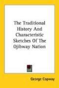 The Traditional History And Characteristic Sketches Of The Ojibway Nation