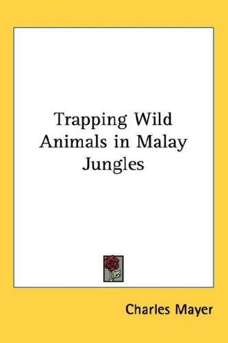 Trapping wild animals in Malay jungles by Charles Mayer cover