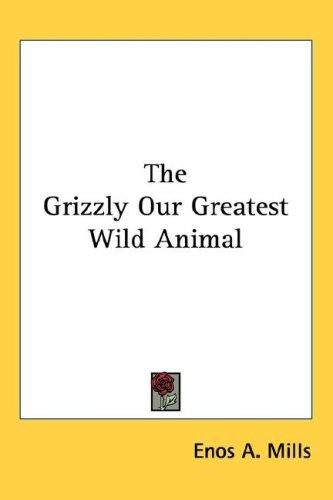 The Grizzly Our Greatest Wild Animal by Enos A. Mills cover