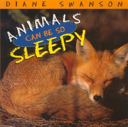 Animals Can Be So Sleepy (Animals Can Be So...) by Dianne Swanson cover