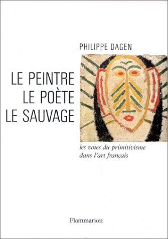 Le peintre, le poète, le sauvage by Philippe Dagen cover