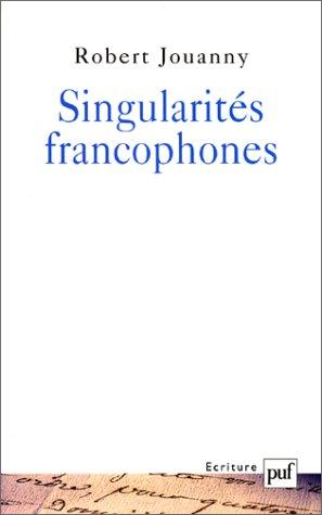 Singularités francophones, ou, Choisir d'écrire en français by Robert A. Jouanny cover