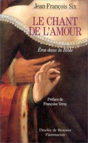 Le chant de l'amour by Jean Franco̧is Six, Jean-François Six, Bible. A. T. Cantique des cantiques. Français. S cover