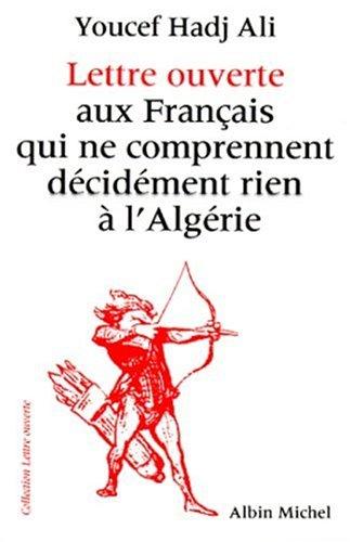Lettre ouverte aux français qui ne comprennent décidément rien à l'Algérie by Youcef Hadj Ali cover