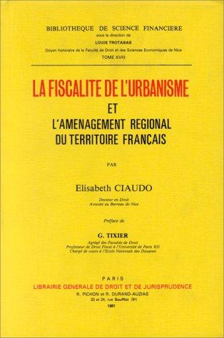 La fiscalité de l'urbanisme et l'aménagement régional du territoire français by Elisabeth Ciaudo cover