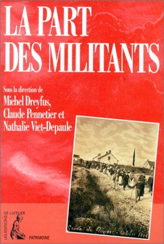 La part des militants: Biographie et mouvement ouvrier, autour du Maitron, Dictionnaire biographique du mouvement ouvrier français (Patrimoine) (French Edition) by Michel Dreyfus, Claude Pennetier cover