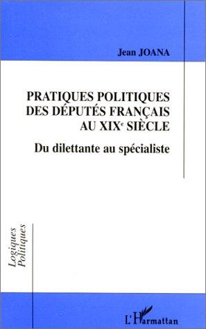 Pratiques politiques des députés français au XIXe siècle by Jean Joana cover
