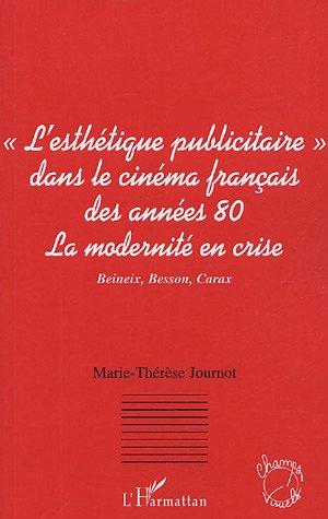 Le courant de "l'esthétique publicitaire" dans le cinema français des années 80, la modernité en crise by Marie-Thérèse Journot cover