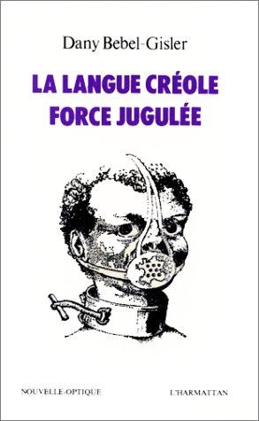 La langue créole, force jugulée by Dany Bebel-Gisler cover