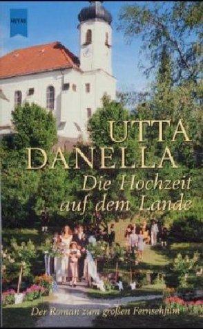 Die Hochzeit auf dem Lande. Der Roman zum großen Fernsehfilm by Utta Danella cover