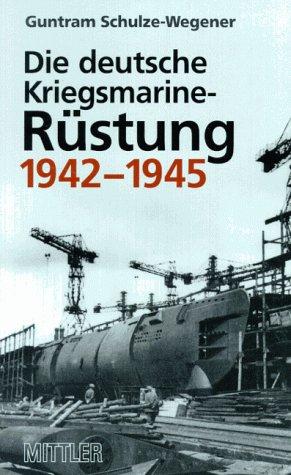 Die deutsche Kriegsmarine-Rüstung 1942-1945 by Guntram Schulze-Wegener cover