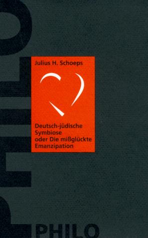 Deutsch-jüdische Symbiose, oder, Die missglückte Emanzipation by Julius H. Schoeps cover