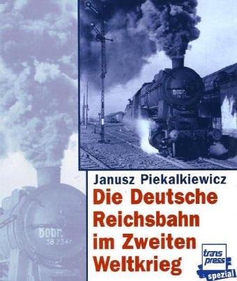 Die Deutsche Reichsbahn im Zweiten Weltkrieg by Janusz Piekałkiewicz cover
