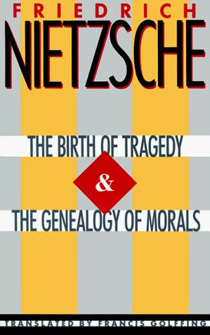 The birth of tragedy.  The genealogy of morals