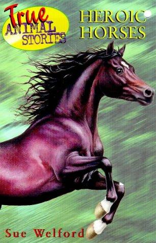True Animal Stories - Heroic Horses (True Animal Stories)