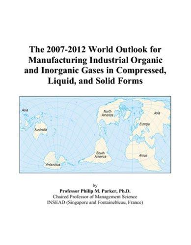 The 2007-2012 World Outlook for Manufacturing Industrial Organic and Inorganic Gases in Compressed, Liquid, and Solid Forms