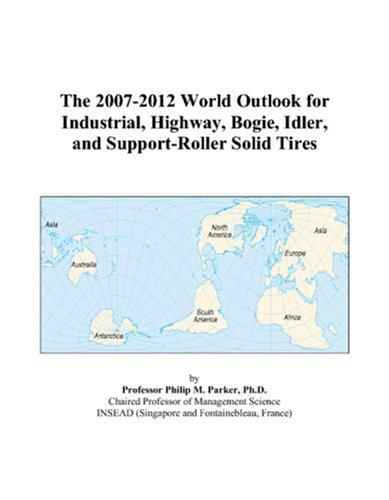 The 2007-2012 World Outlook for Industrial, Highway, Bogie, Idler, and Support-Roller Solid Tires