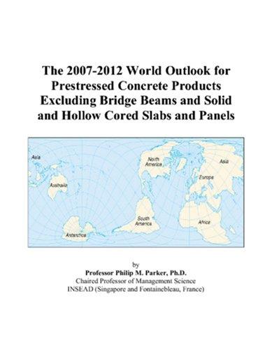 The 2007-2012 World Outlook for Prestressed Concrete Products Excluding Bridge Beams and Solid and Hollow Cored Slabs and Panels