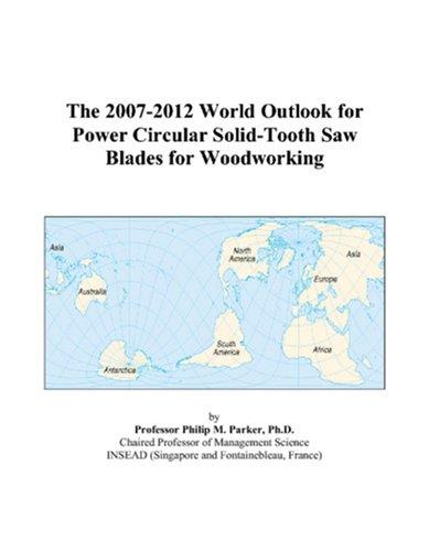 The 2007-2012 World Outlook for Power Circular Solid-Tooth Saw Blades for Woodworking