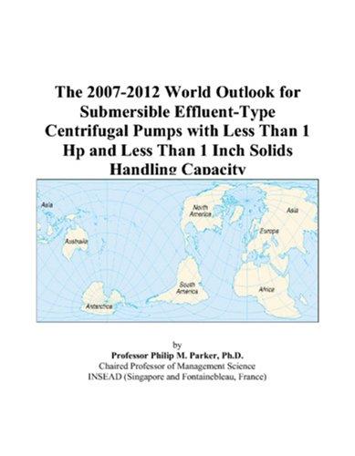 The 2007-2012 World Outlook for Submersible Effluent-Type Centrifugal Pumps with Less Than 1 Hp and Less Than 1 Inch Solids Handling Capacity