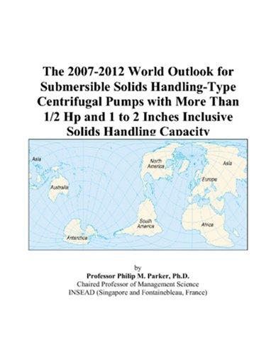 The 2007-2012 World Outlook for Submersible Solids Handling-Type Centrifugal Pumps with More Than 1/2 Hp and 1 to 2 Inches Inclusive Solids Handling Capacity