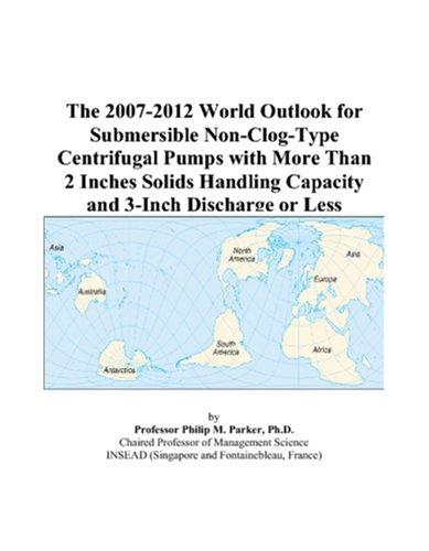 The 2007-2012 World Outlook for Submersible Non-Clog-Type Centrifugal Pumps with More Than 2 Inches Solids Handling Capacity and 3-Inch Discharge or Less