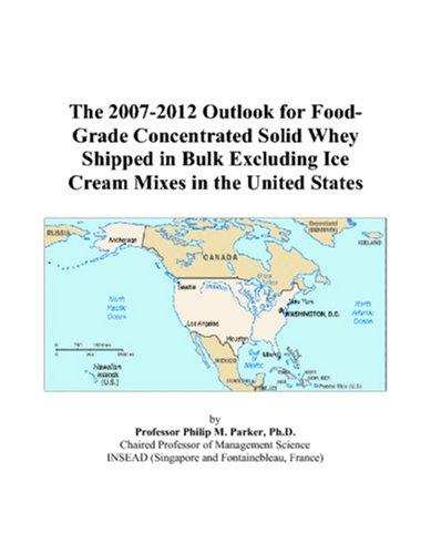 The 2007-2012 Outlook for Food-Grade Concentrated Solid Whey Shipped in Bulk Excluding Ice Cream Mixes in the United States