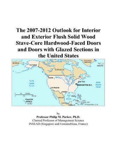 The 2007-2012 Outlook for Interior and Exterior Flush Solid Wood Stave-Core Hardwood-Faced Doors and Doors with Glazed Sections in the United States