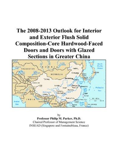 The 2008-2013 Outlook for Interior and Exterior Flush Solid Composition-Core Hardwood-Faced Doors and Doors with Glazed Sections in Greater China