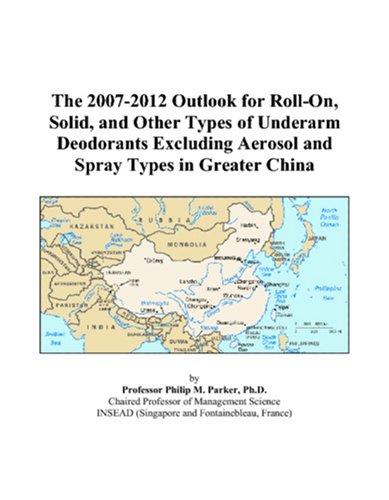 The 2007-2012 Outlook for Roll-On, Solid, and Other Types of Underarm Deodorants Excluding Aerosol and Spray Types in Greater China