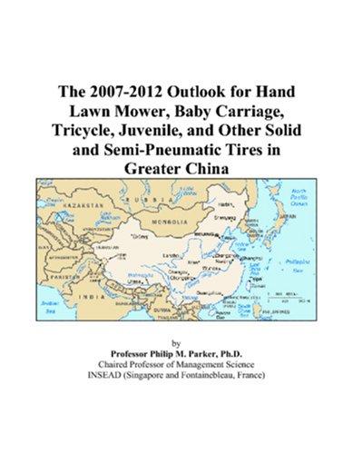 The 2007-2012 Outlook for Hand Lawn Mower, Baby Carriage, Tricycle, Juvenile, and Other Solid and Semi-Pneumatic Tires in Greater China