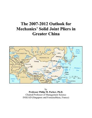 The 2007-2012 Outlook for Mechanics Solid Joint Pliers in Greater China