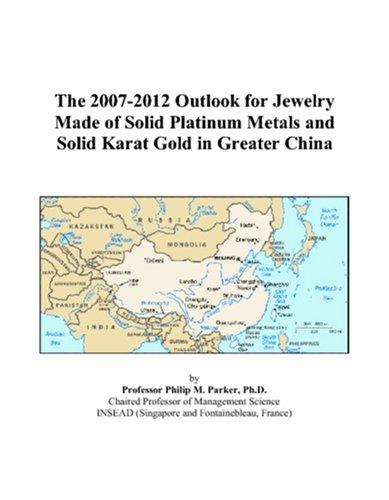 The 2007-2012 Outlook for Jewelry Made of Solid Platinum Metals and Solid Karat Gold in Greater China