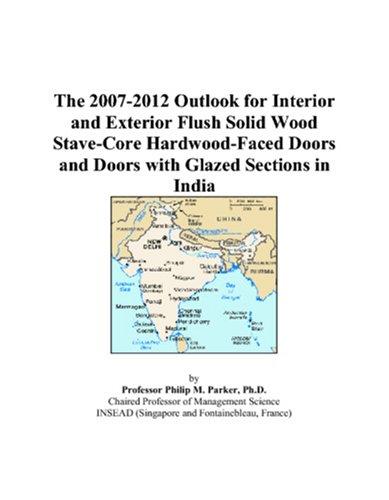The 2007-2012 Outlook for Interior and Exterior Flush Solid Wood Stave-Core Hardwood-Faced Doors and Doors with Glazed Sections in India
